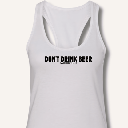 Don't Drink Beer (Without Me) Racerback Tank - Sip & Shirt