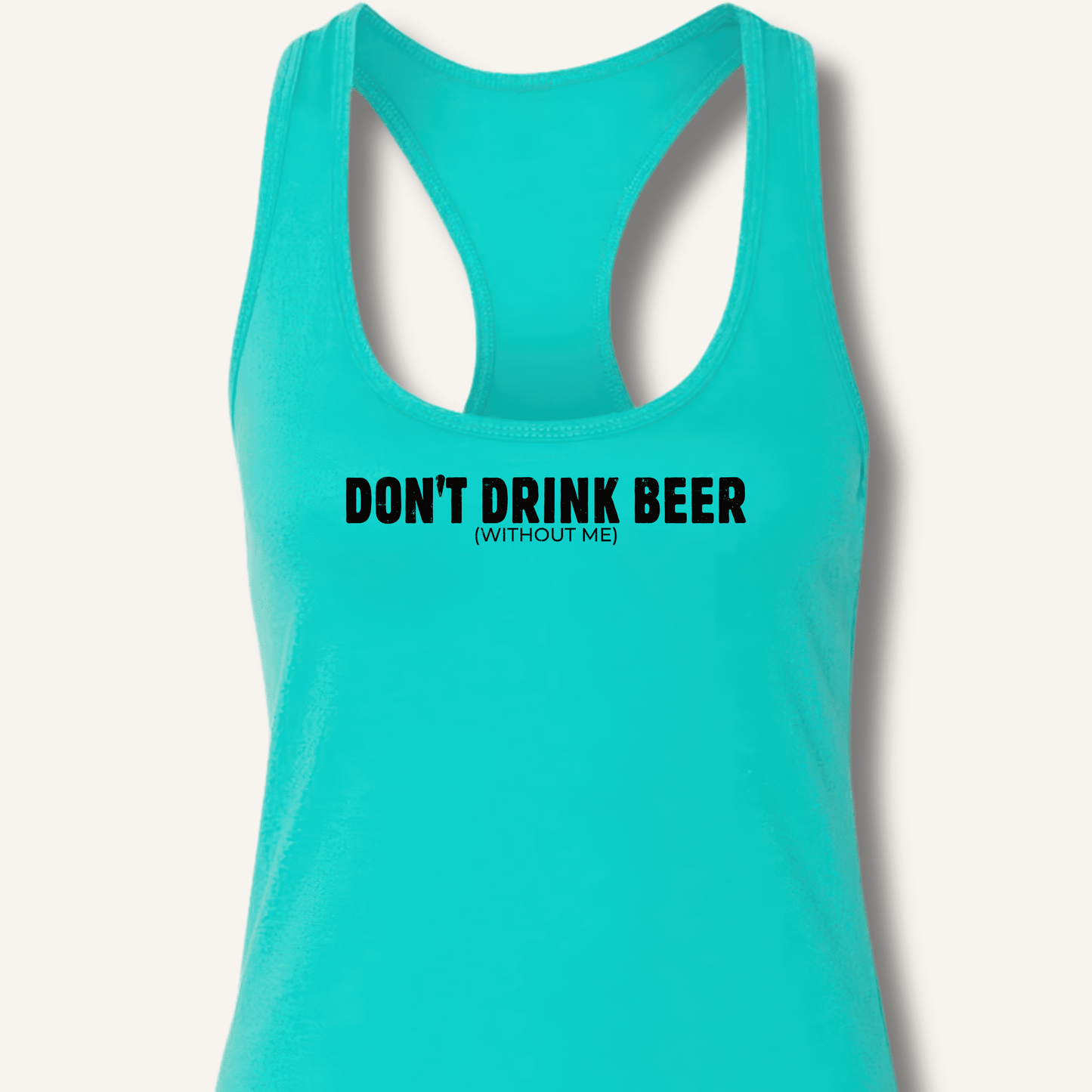 Don't Drink Beer (Without Me) Racerback Tank - Sip & Shirt
