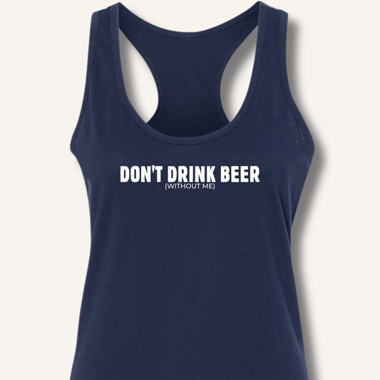 Don't Drink Beer (Without Me) Racerback Tank - Sip & Shirt