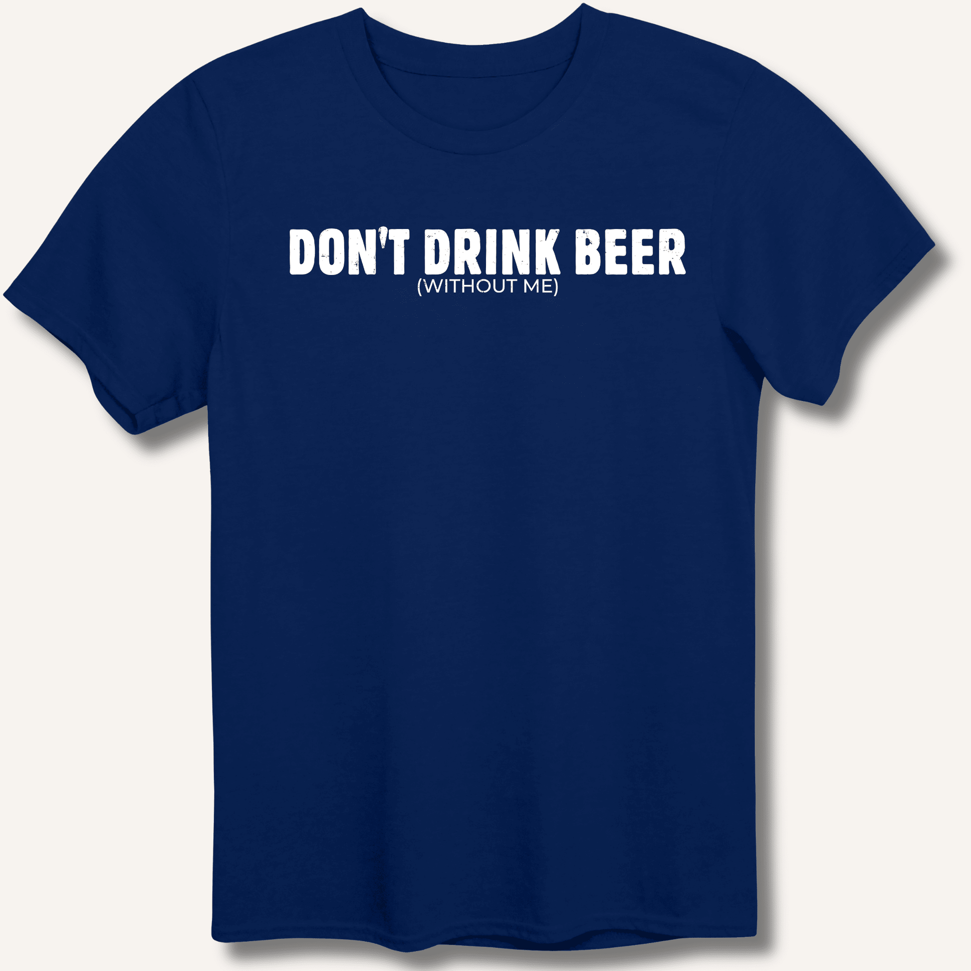Don't Drink Beer (Without Me) T-Shirt - Sip & Shirt