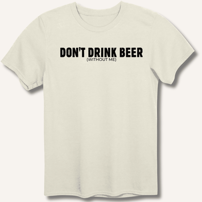 Don't Drink Beer (Without Me) T-Shirt - Sip & Shirt