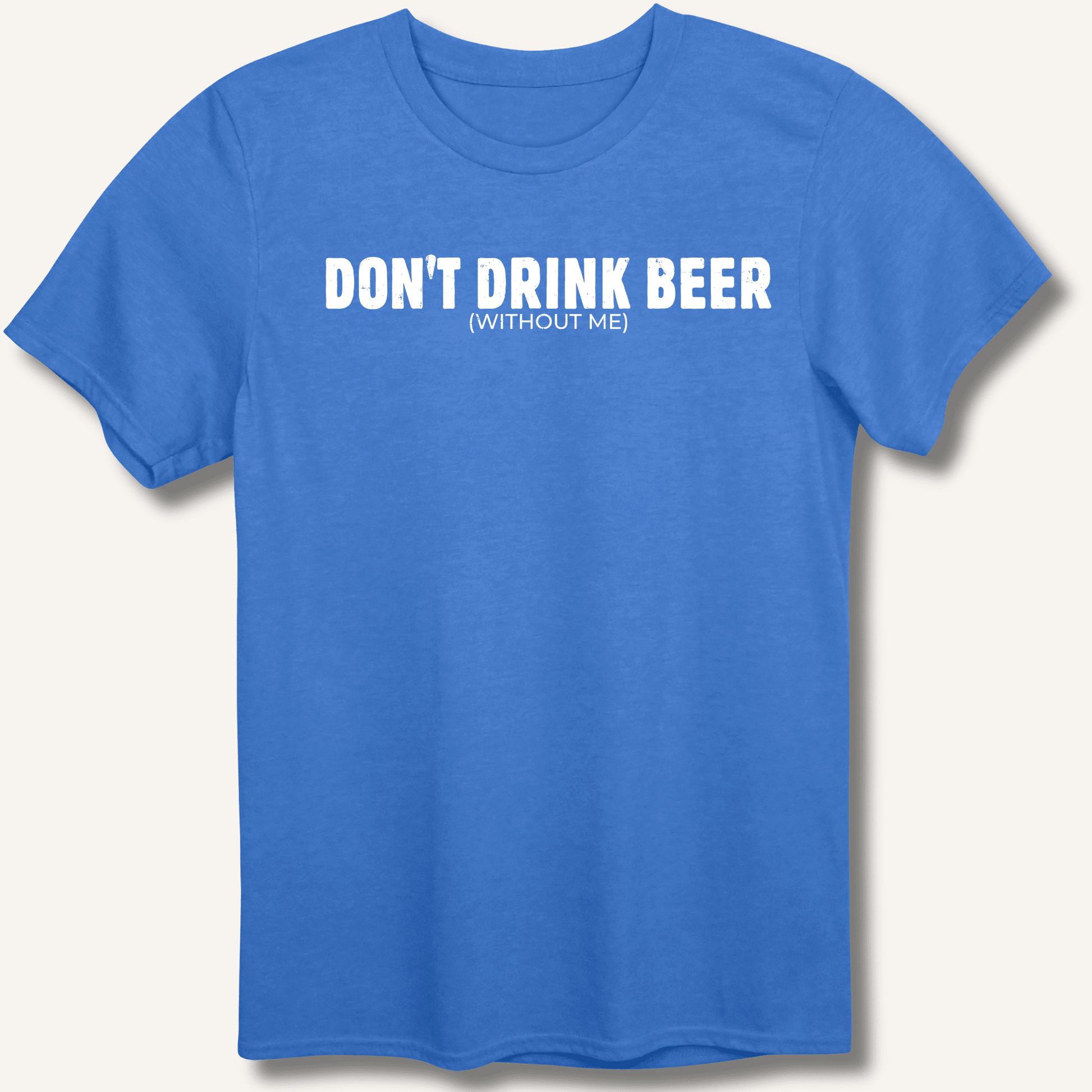 Don't Drink Beer (Without Me) T-Shirt - Sip & Shirt