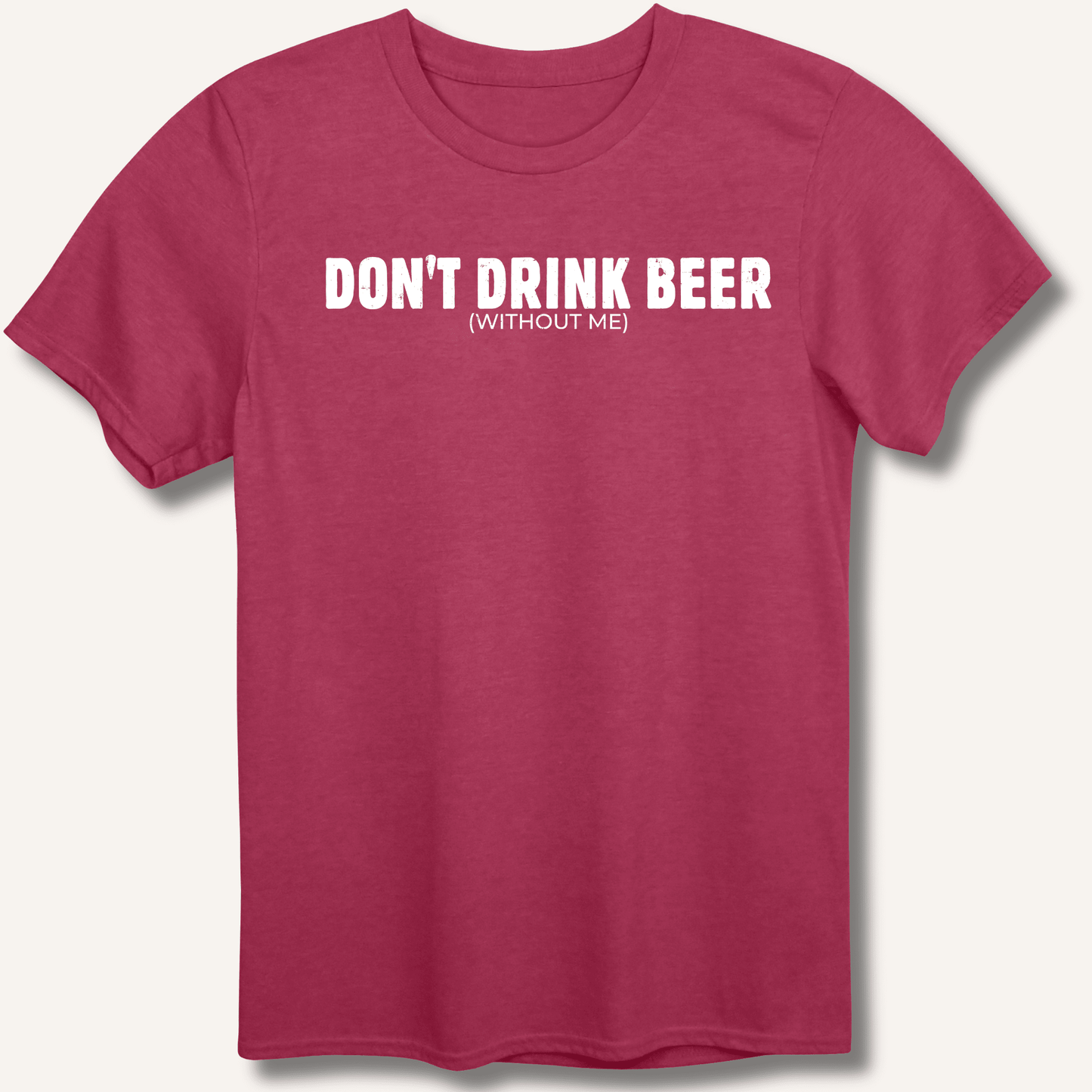 Don't Drink Beer (Without Me) T-Shirt - Sip & Shirt