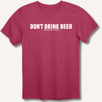 Don't Drink Beer (Without Me) T-Shirt - Sip & Shirt