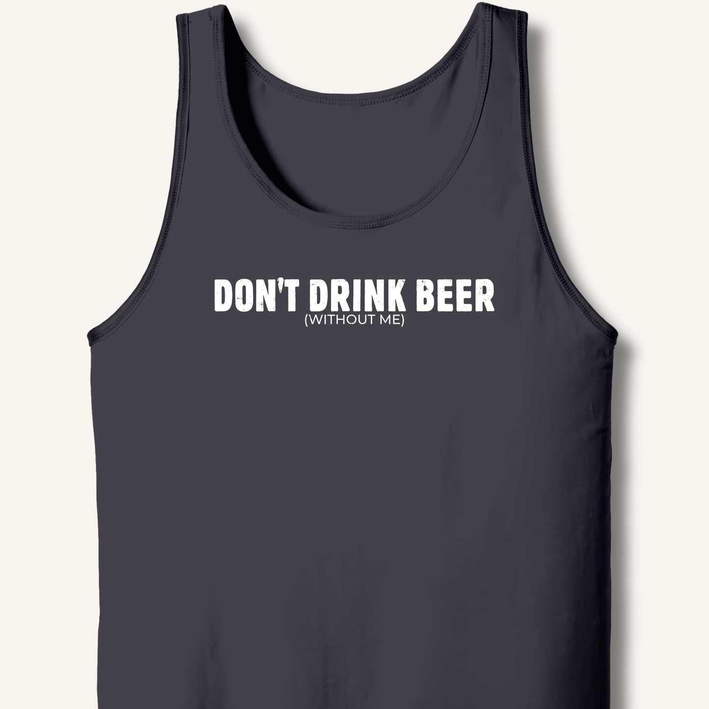 Don't Drink Beer (Without Me) Tank - Sip & Shirt