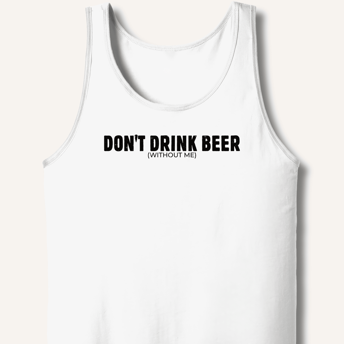 Don't Drink Beer (Without Me) Tank - Sip & Shirt