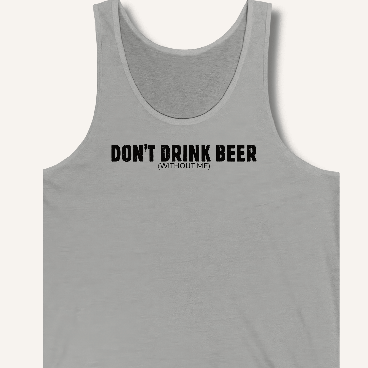 Don't Drink Beer (Without Me) Tank - Sip & Shirt