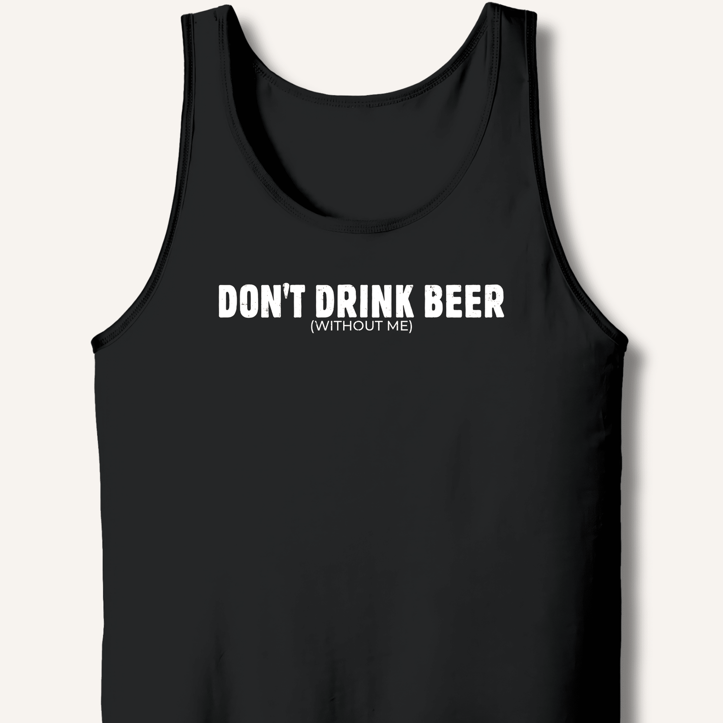 Don't Drink Beer (Without Me) Tank - Sip & Shirt