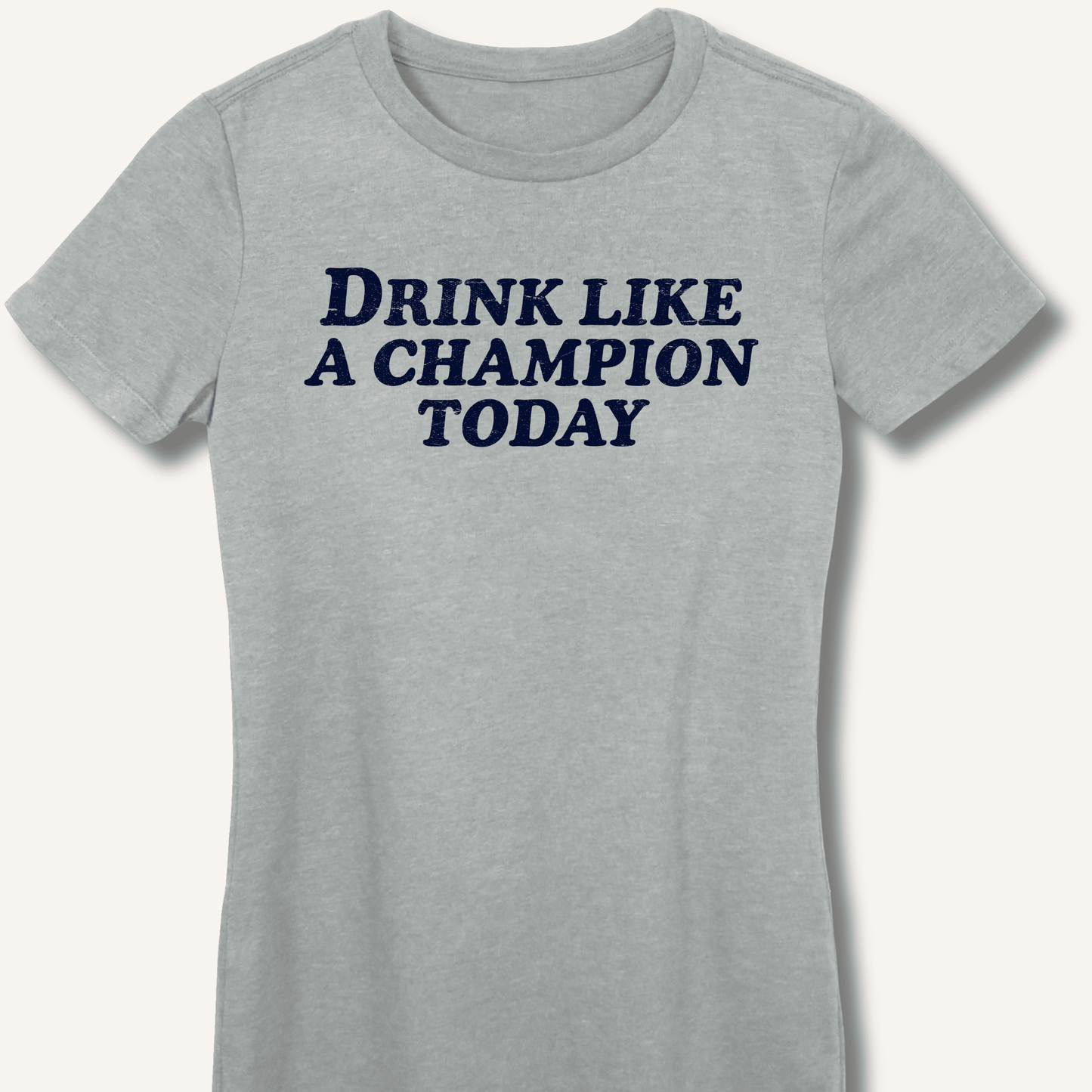 Drink Like a Champion Today Fitted T-Shirt - Sip & Shirt