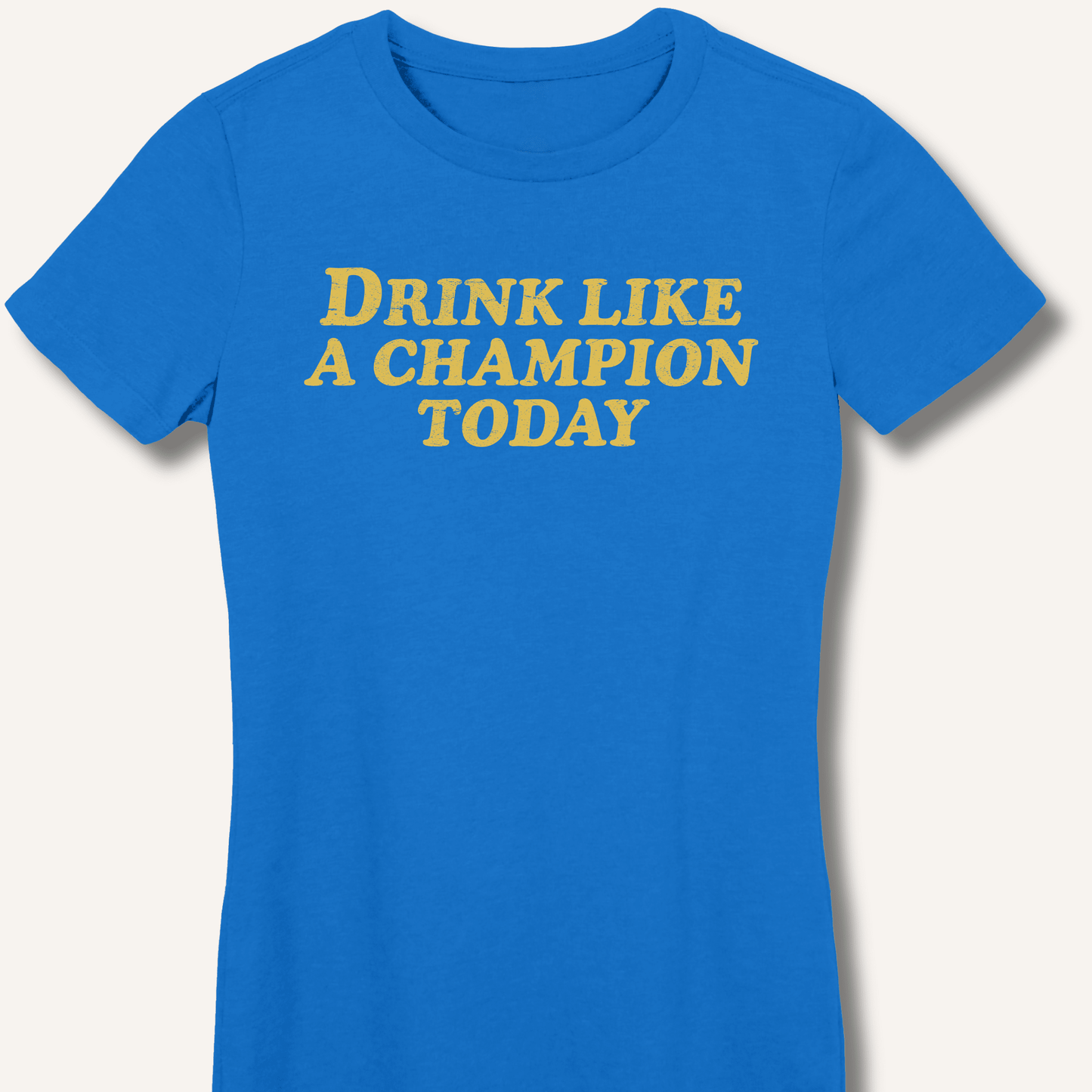 Drink Like a Champion Today Fitted T-Shirt - Sip & Shirt