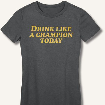 Drink Like a Champion Today Fitted T-Shirt - Sip & Shirt