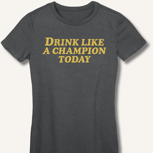 Drink Like a Champion Today Fitted T-Shirt - Sip & Shirt
