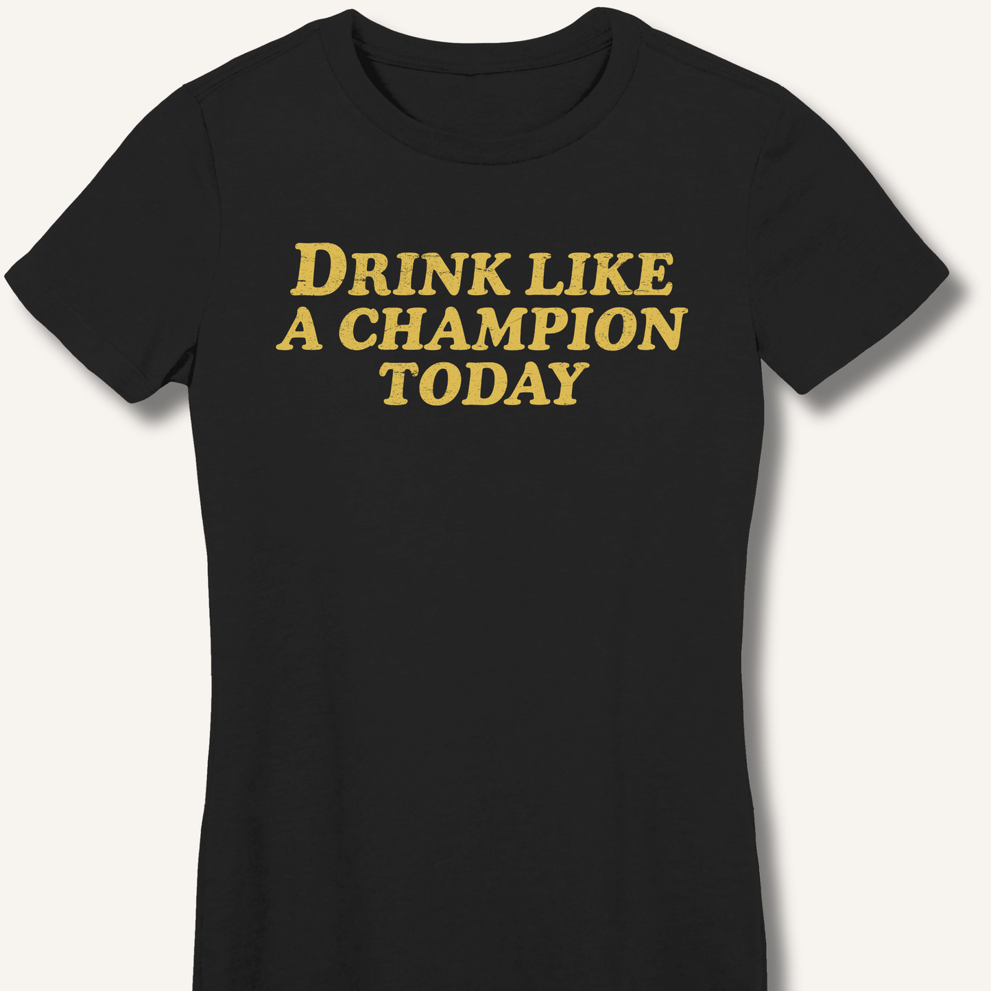 Drink Like a Champion Today Fitted T-Shirt - Sip & Shirt