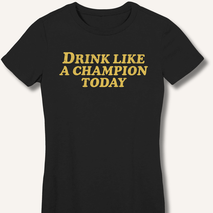 Drink Like a Champion Today Fitted T-Shirt - Sip & Shirt
