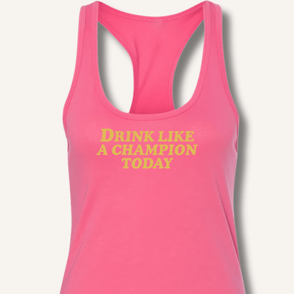 Drink Like a Champion Today Racerback Tank - Sip & Shirt