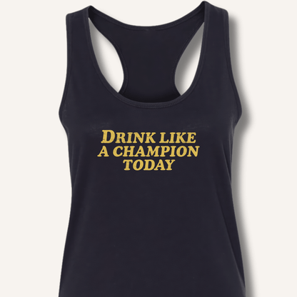 Drink Like a Champion Today Racerback Tank - Sip & Shirt