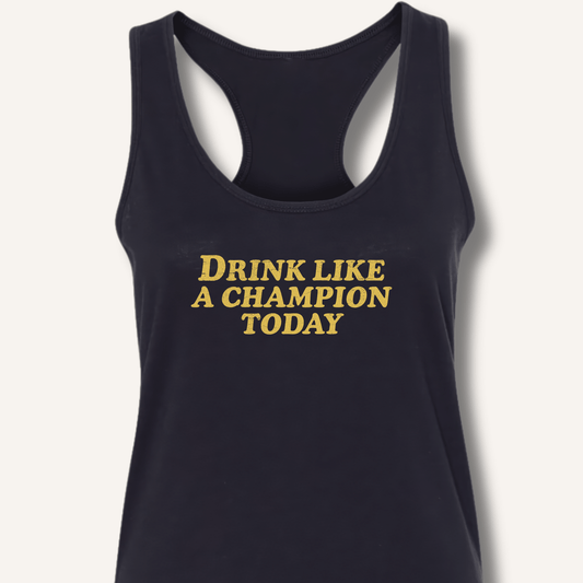Drink Like a Champion Today Racerback Tank - Sip & Shirt