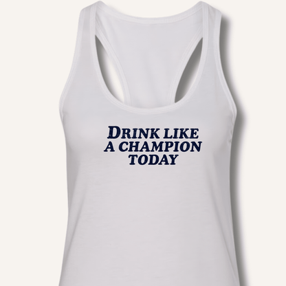 Drink Like a Champion Today Racerback Tank - Sip & Shirt