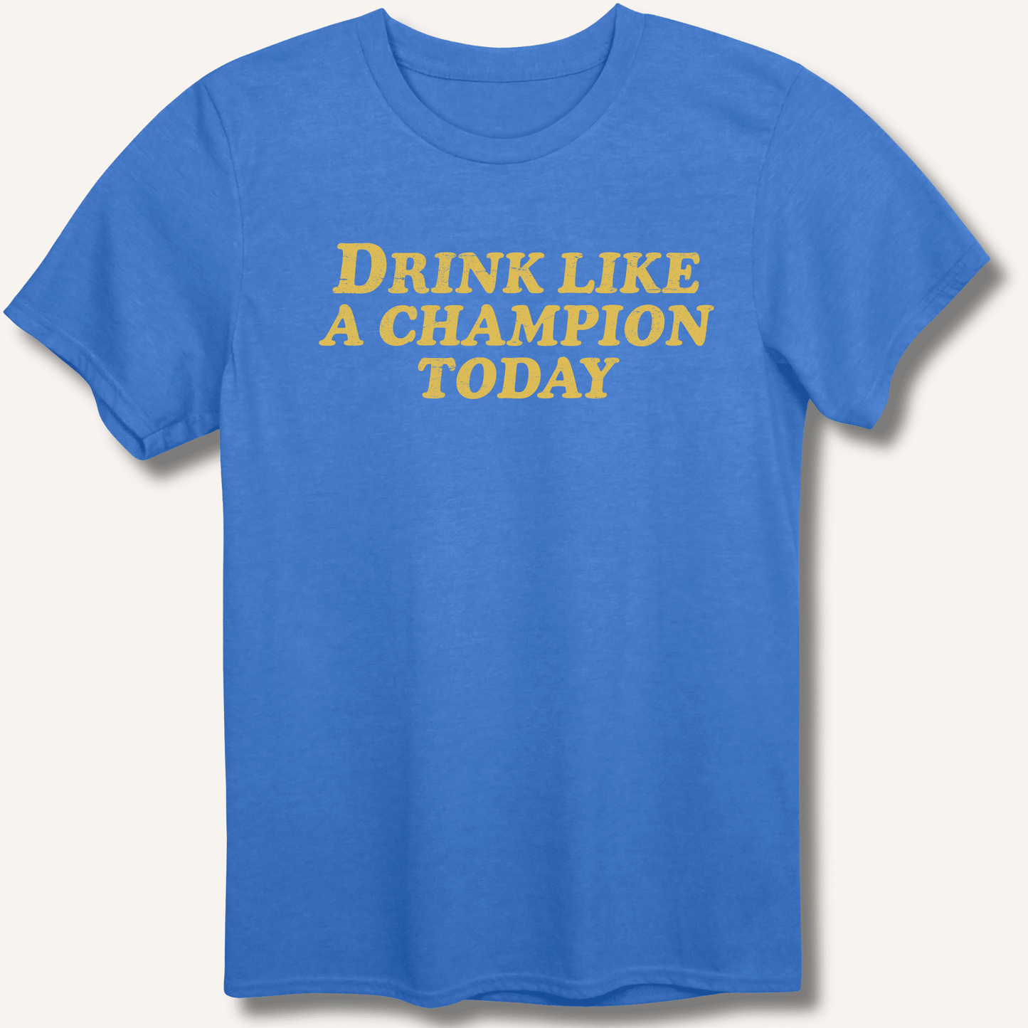 Drink Like a Champion Today T-Shirt - Sip & Shirt