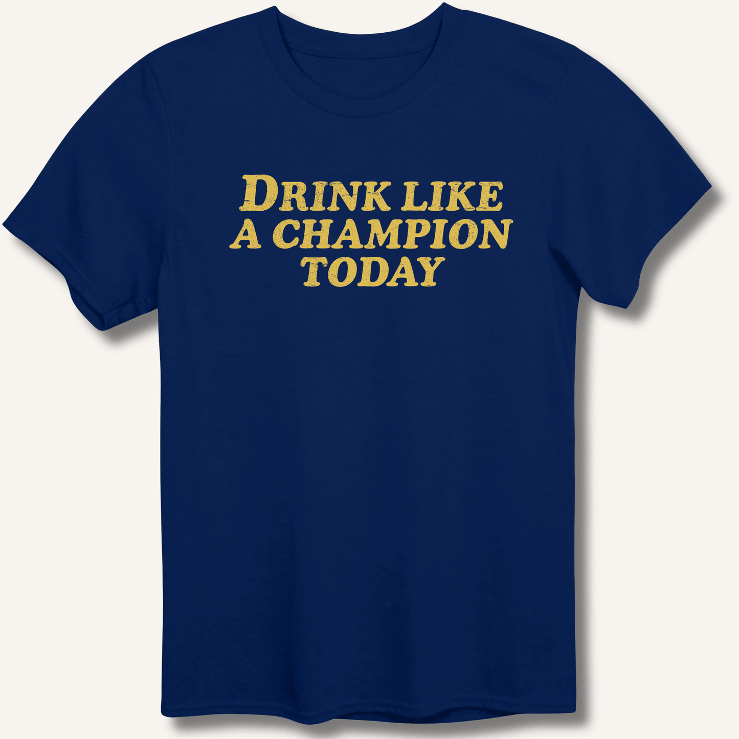 Drink Like a Champion Today T-Shirt - Sip & Shirt