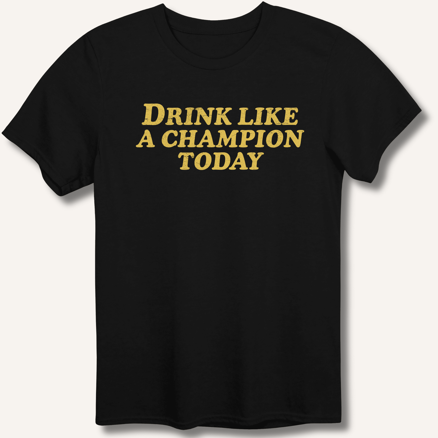 Drink Like a Champion Today T-Shirt - Sip & Shirt
