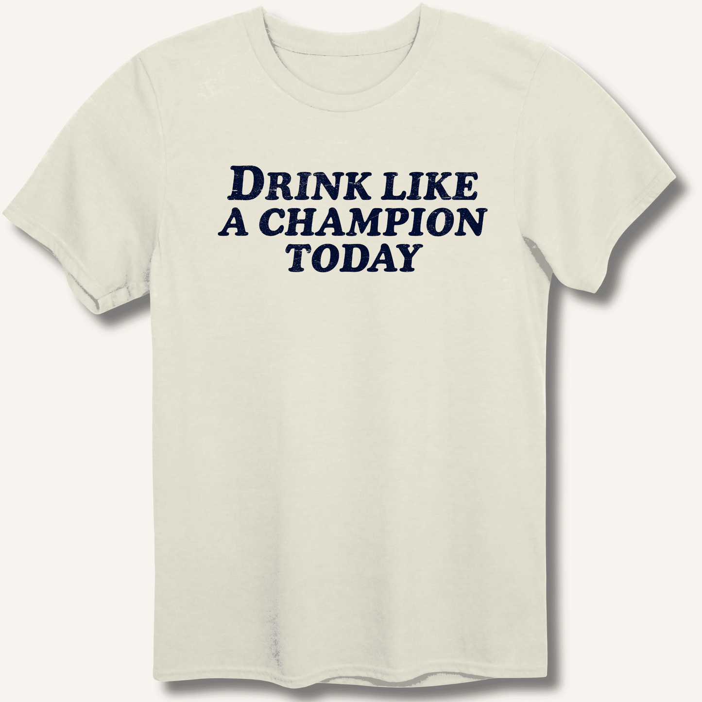 Drink Like a Champion Today T-Shirt - Sip & Shirt
