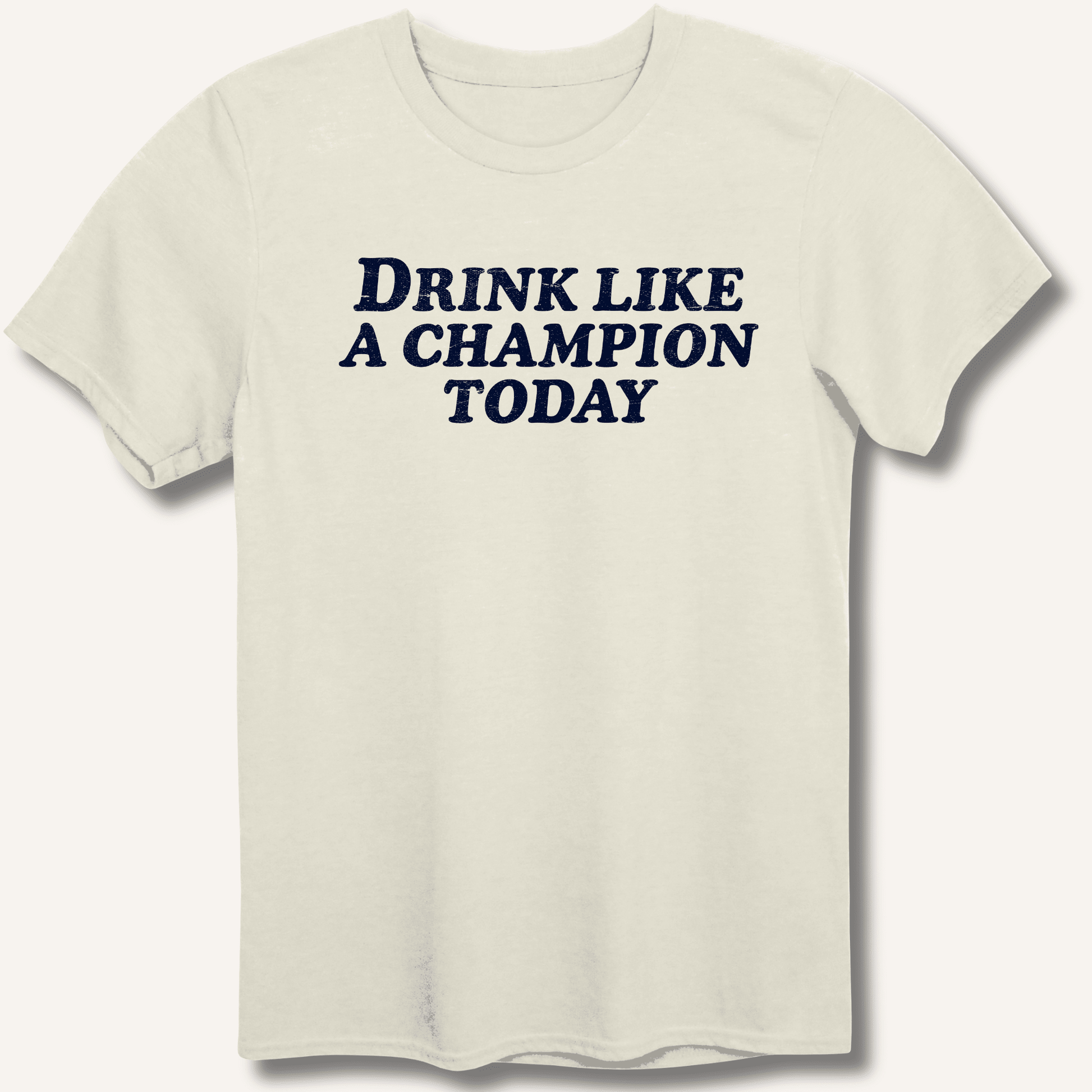 Drink Like a Champion Today T-Shirt - Sip & Shirt