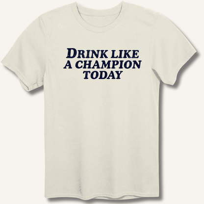 Drink Like a Champion Today T-Shirt - Sip & Shirt