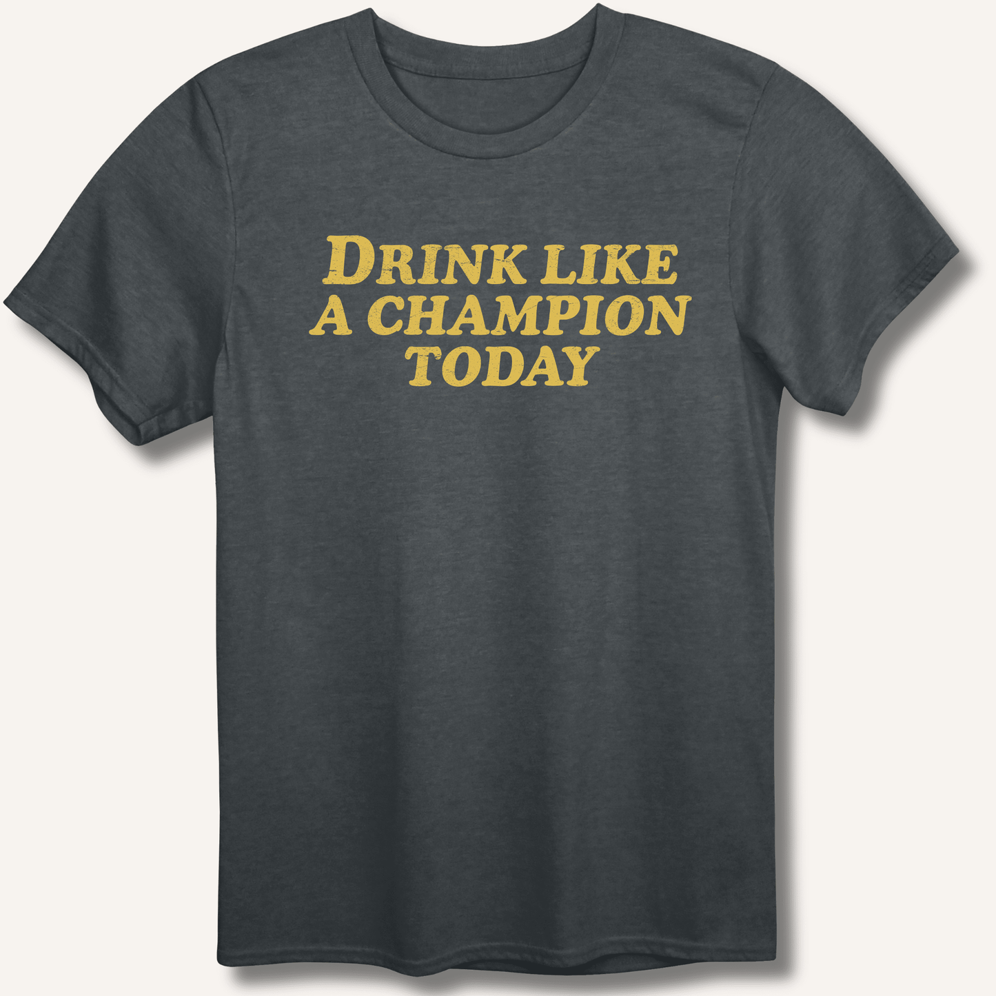Drink Like a Champion Today T-Shirt - Sip & Shirt