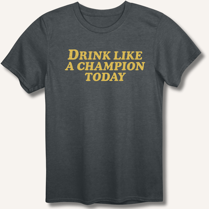 Drink Like a Champion Today T-Shirt - Sip & Shirt