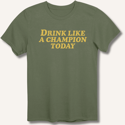 Drink Like a Champion Today T-Shirt - Sip & Shirt