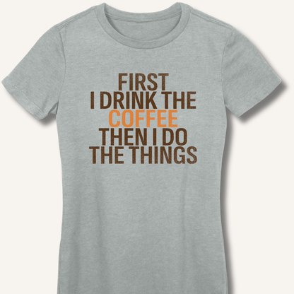 First I Drink The Coffee Fitted T-Shirt - Sip & Shirt