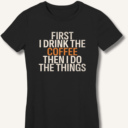 First I Drink The Coffee Fitted T-Shirt - Sip & Shirt