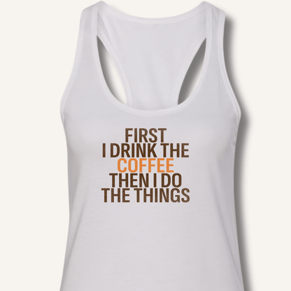 First I Drink The Coffee Racerback Tank - Sip & Shirt
