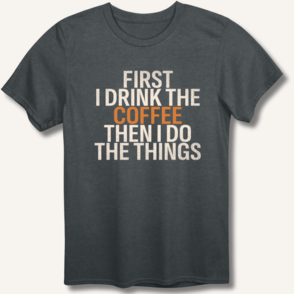 First I Drink The Coffee T-Shirt - Sip & Shirt