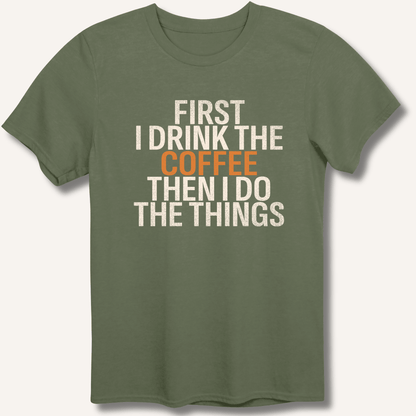 First I Drink The Coffee T-Shirt - Sip & Shirt