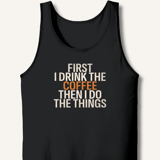 First I Drink The Coffee Tank - Sip & Shirt