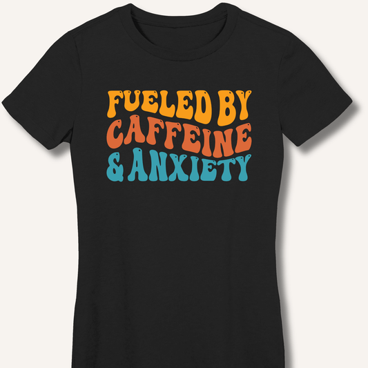 Fueled By Caffeine & Anxiety Fitted T-Shirt - Sip & Shirt