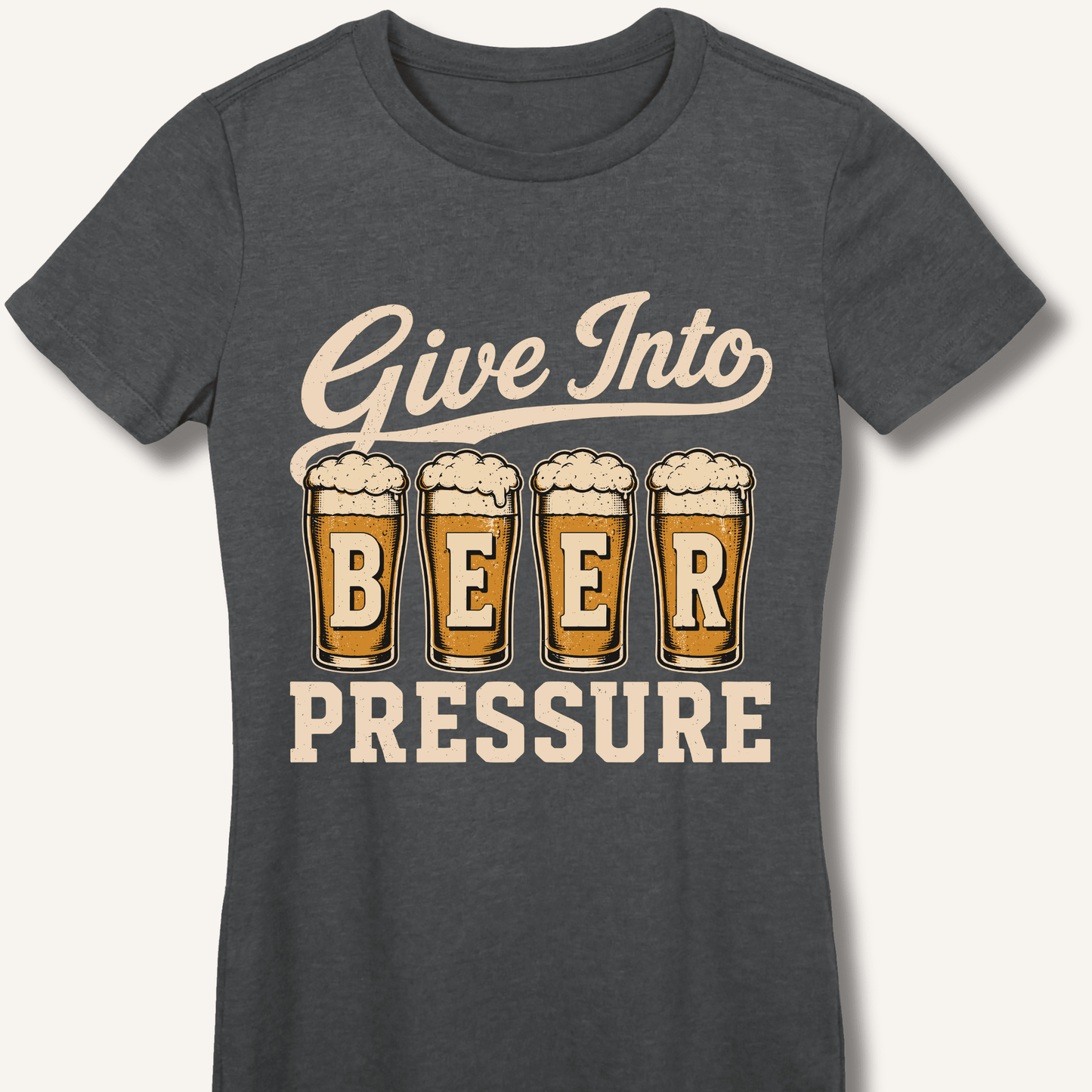 Give Into Beer Pressure Fitted T-Shirt - Sip & Shirt