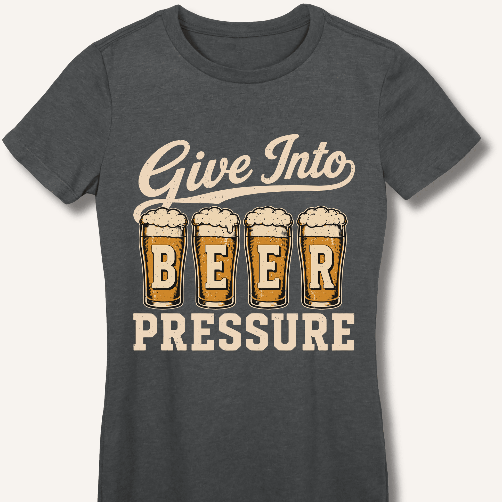 Give Into Beer Pressure Fitted T-Shirt - Sip & Shirt