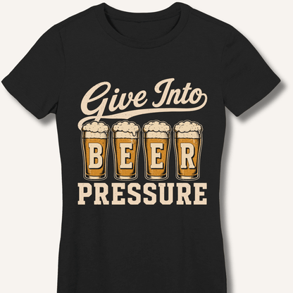 Give Into Beer Pressure Fitted T-Shirt - Sip & Shirt
