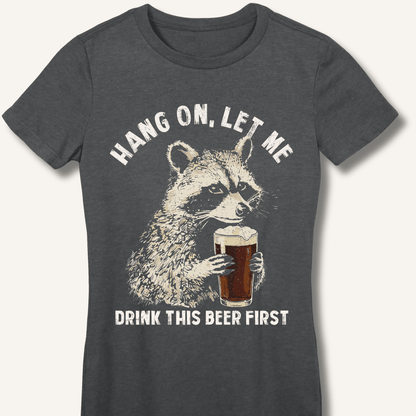 Hang On, Let Me Drink This Beer First Fitted T-Shirt - Sip & Shirt