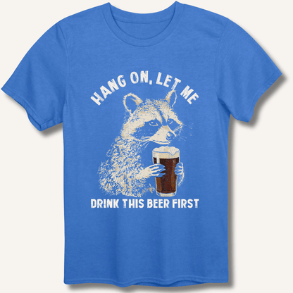 Hang On, Let Me Drink This Beer First T-Shirt - Sip & Shirt