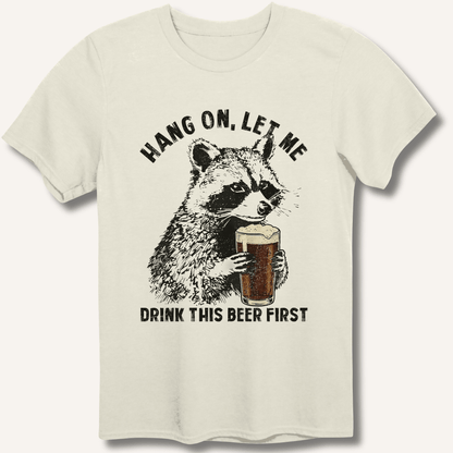 Hang On, Let Me Drink This Beer First T-Shirt - Sip & Shirt