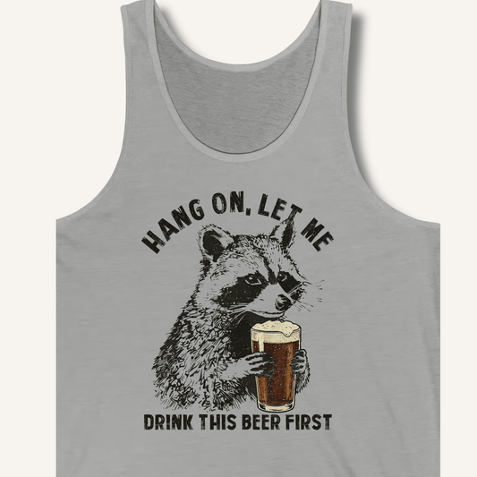 Hang On, Let Me Drink This Beer First Tank - Sip & Shirt