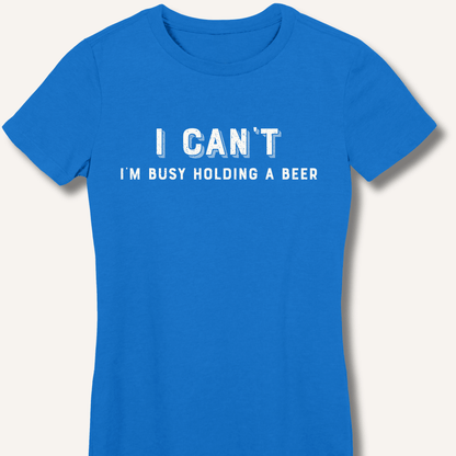 I Can't I'm Busy Holding a Beer Fitted T-Shirt - Sip & Shirt