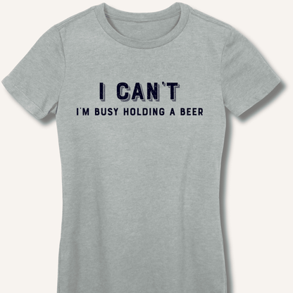 I Can't I'm Busy Holding a Beer Fitted T-Shirt - Sip & Shirt