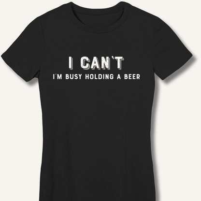 I Can't I'm Busy Holding a Beer Fitted T-Shirt - Sip & Shirt