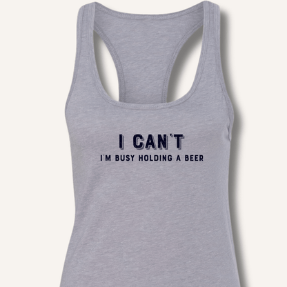 I Can't I'm Busy Holding a Beer Racerback Tank - Sip & Shirt