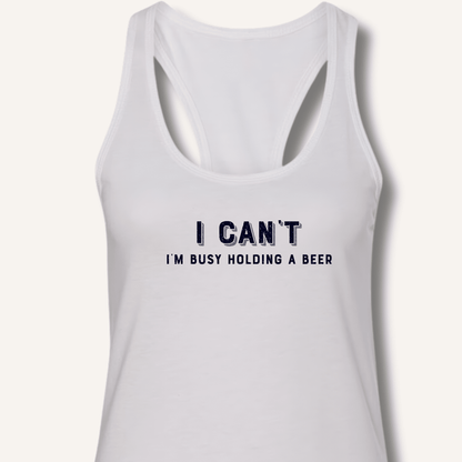 I Can't I'm Busy Holding a Beer Racerback Tank - Sip & Shirt